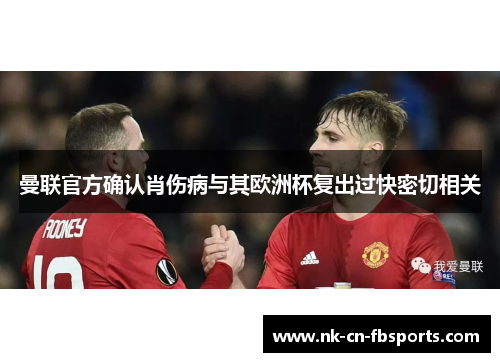 曼联官方确认肖伤病与其欧洲杯复出过快密切相关 曼联官方确认肖伤病与其欧洲杯复出过快密切相关