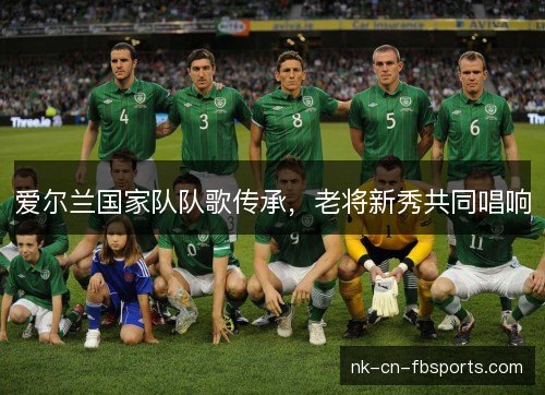 爱尔兰国家队队歌传承，老将新秀共同唱响
